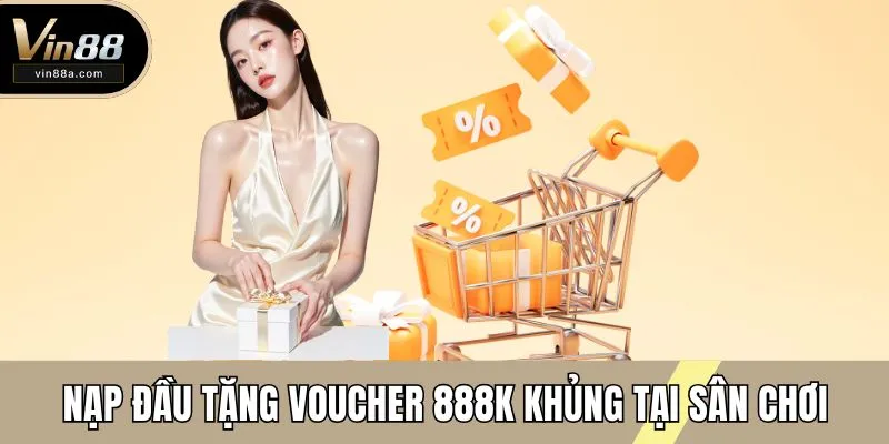 Nạp đầu tặng voucher 888k khủng tại sân chơi