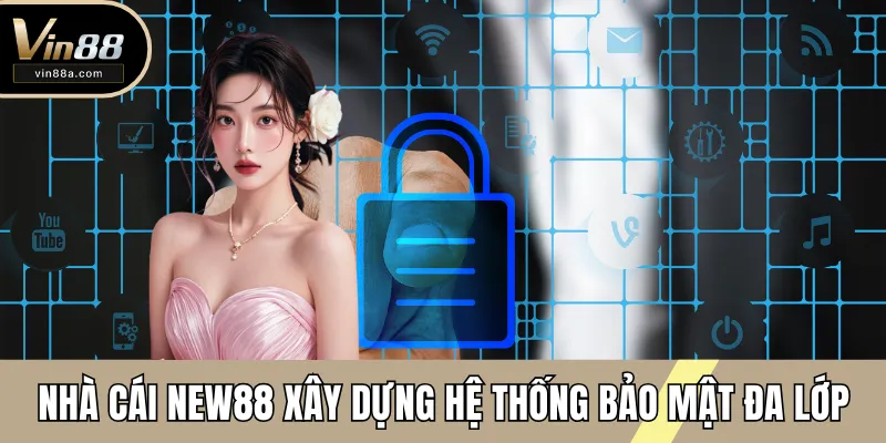 Nhà cái New88 xây dựng hệ thống bảo mật đa lớp